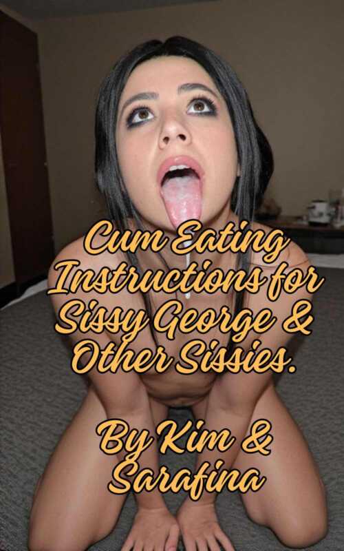 Cum Eating Insructions for Sissy George & Other Sissies